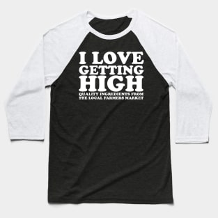 I Love Getting High - Local Farmers Market Baseball T-Shirt